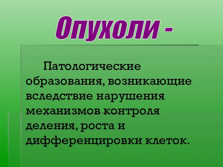 Опухоли - Патологические образования, возникающие вследствие нарушения механизмов контроля деления, роста и дифференцировки клеток.