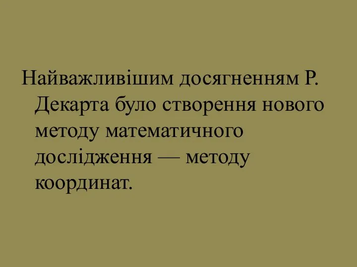 Найважливішим досягненням Р. Декарта було створення нового методу математичного дослідження — методу координат.