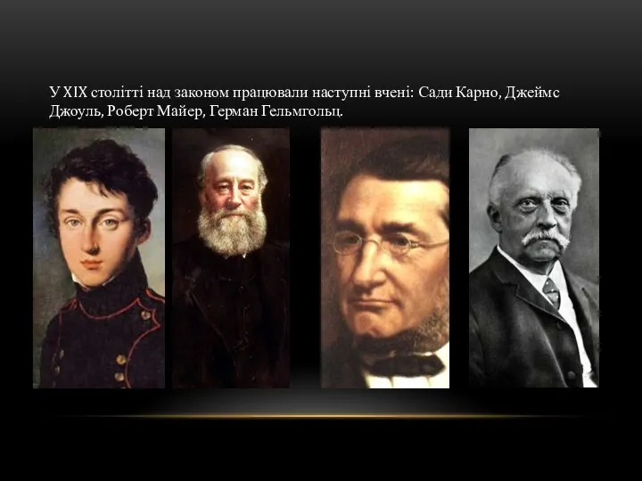 У XIX столітті над законом працювали наступні вчені: Сади Карно, Джеймс Джоуль, Роберт Майер, Герман Гельмгольц.