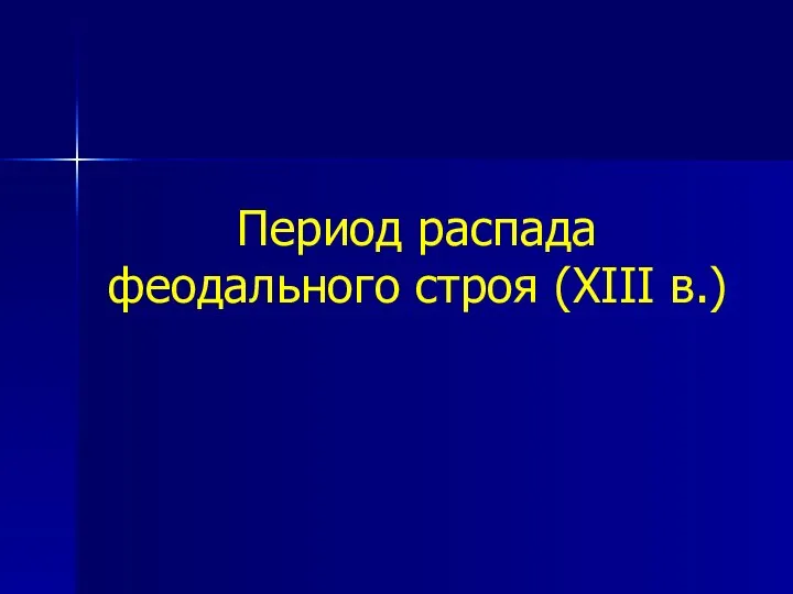 Период распада феодального строя (XIII в.)