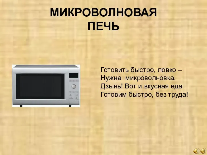 МИКРОВОЛНОВАЯ ПЕЧЬ Готовить быстро, ловко – Нужна микроволновка. Дзынь! Вот и