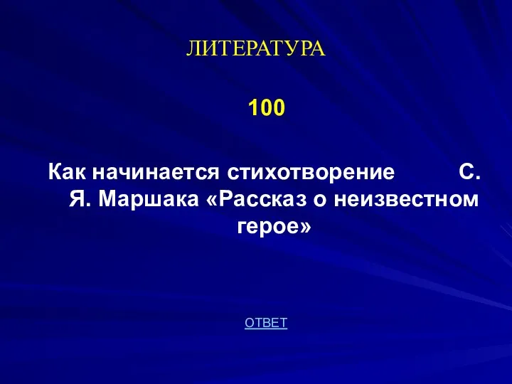 ЛИТЕРАТУРА 100 Как начинается стихотворение С.Я. Маршака «Рассказ о неизвестном герое» ОТВЕТ