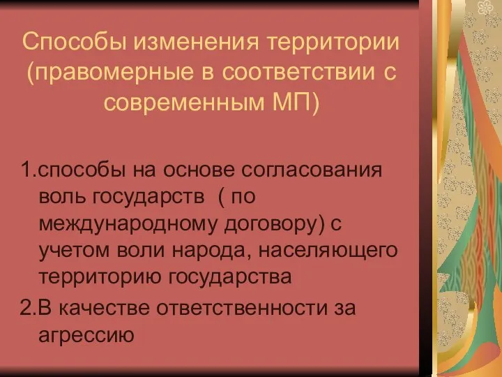 Способы изменения территории (правомерные в соответствии с современным МП) 1.способы на