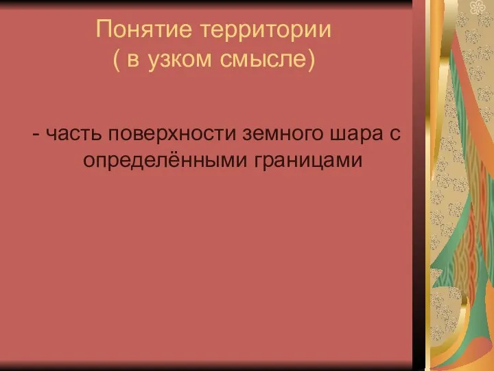 Понятие территории ( в узком смысле) - часть поверхности земного шара с определёнными границами