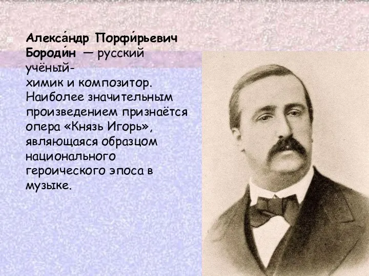 Алекса́ндр Порфи́рьевич Бороди́н — русский учёный-химик и композитор. Наиболее значительным произведением