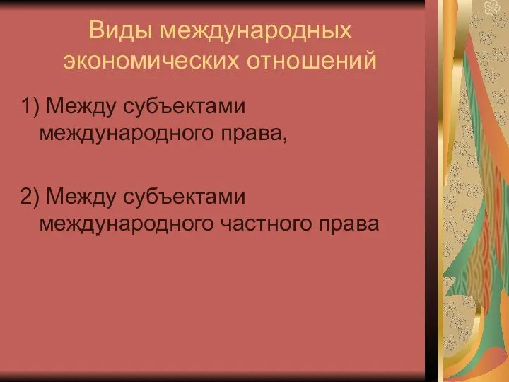 Виды международных экономических отношений 1) Между субъектами международного права, 2) Между субъектами международного частного права