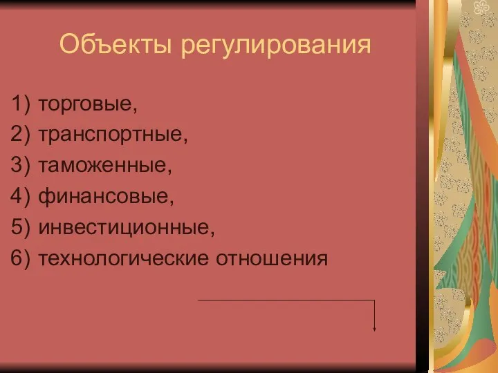 Объекты регулирования торговые, транспортные, таможенные, финансовые, инвестиционные, технологические отношения