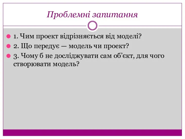 Проблемні запитання 1. Чим проект відрізняється від моделі? 2. Що передує