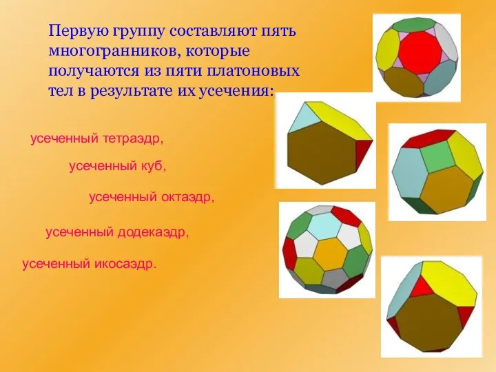 Первую группу составляют пять многогранников, которые получаются из пяти платоновых тел