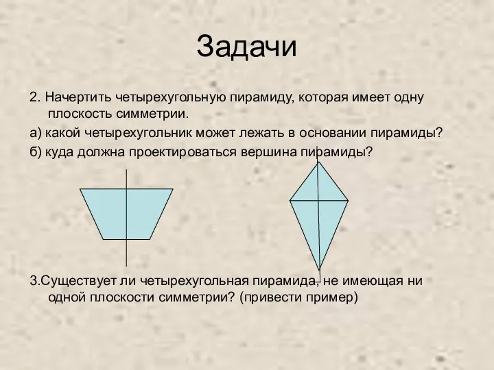 Задачи 2. Начертить четырехугольную пирамиду, которая имеет одну плоскость симметрии. а)
