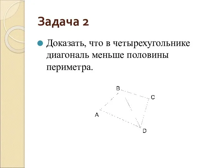 Задача 2 Доказать, что в четырехугольнике диагональ меньше половины периметра.