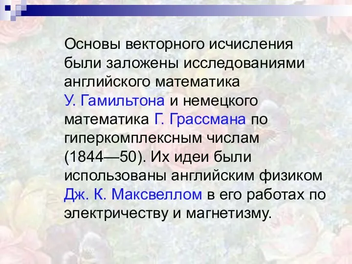 Основы векторного исчисления были заложены исследованиями английского математика У. Гамильтона и