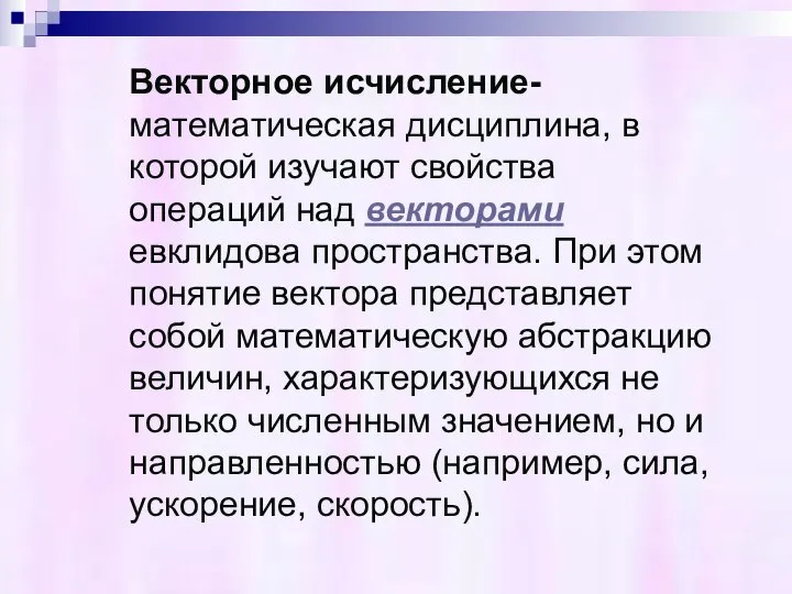 Векторное исчисление- математическая дисциплина, в которой изучают свойства операций над векторами