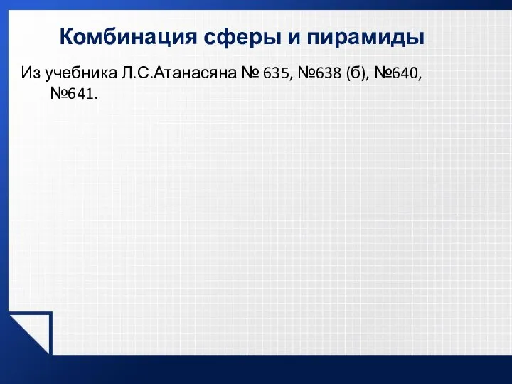 Комбинация сферы и пирамиды Из учебника Л.С.Атанасяна № 635, №638 (б), №640, №641.