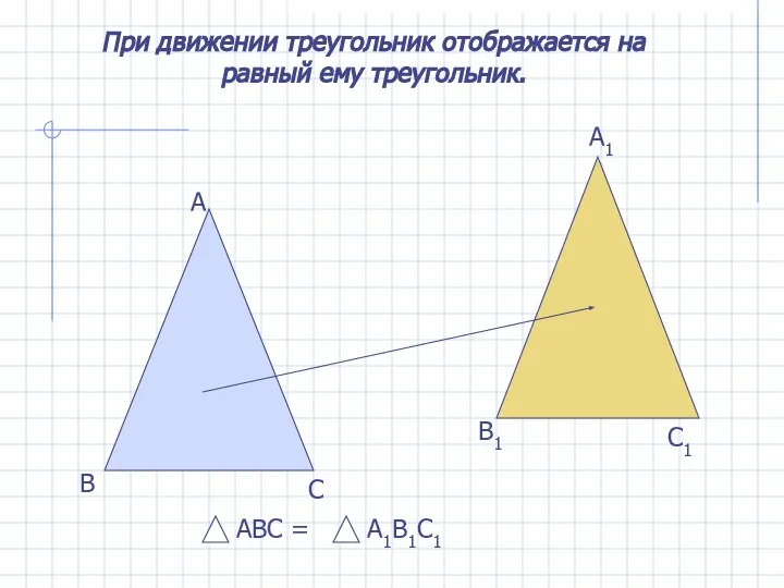 При движении треугольник отображается на равный ему треугольник. А В С