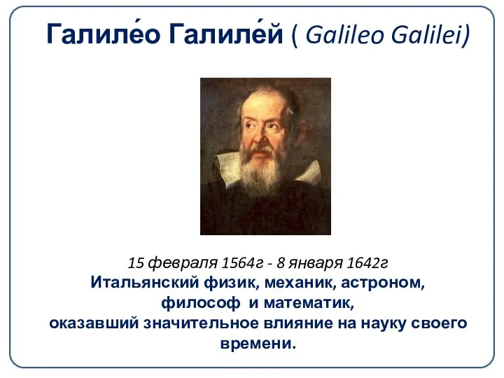 Галиле́о Галиле́й ( Galileo Galilei) 15 февраля 1564г - 8 января