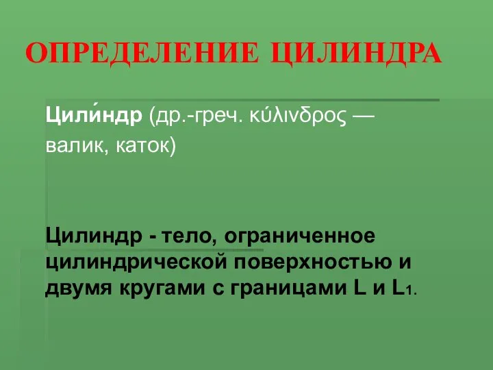 ОПРЕДЕЛЕНИЕ ЦИЛИНДРА Цили́ндр (др.-греч. κύλινδρος — валик, каток)‏ Цилиндр - тело,