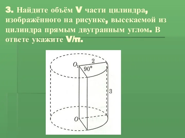 3. Найдите объём V части цилиндра, изображённого на рисунке, высекаемой из