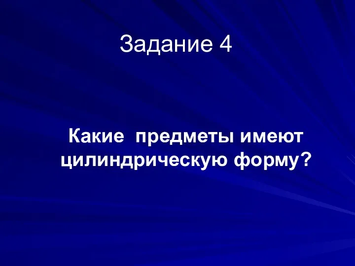 Задание 4 Какие предметы имеют цилиндрическую форму?