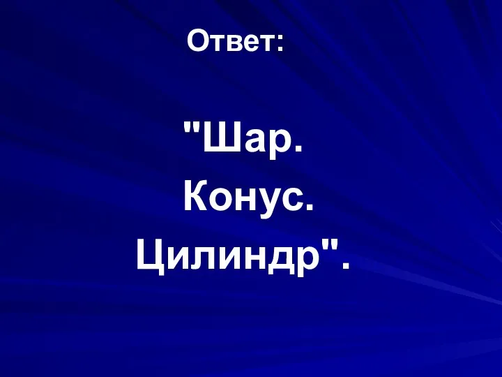 Ответ: "Шар. Конус. Цилиндр".