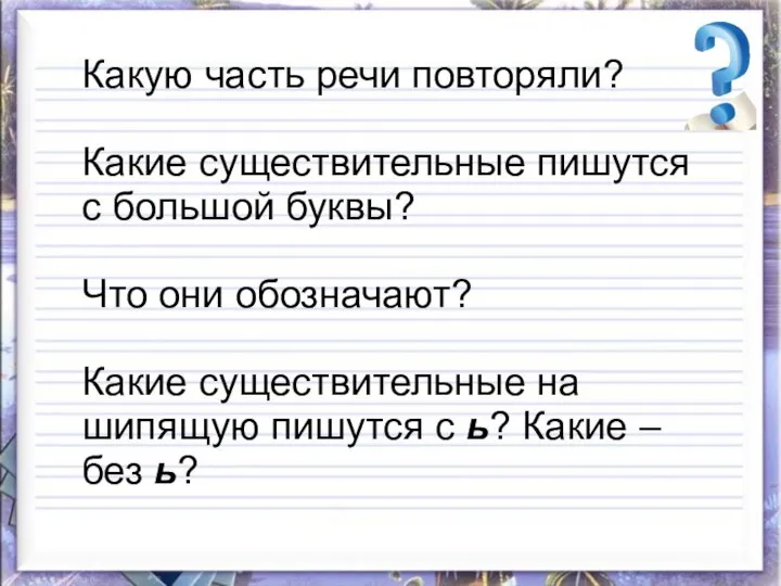 Какую часть речи повторяли? Какие существительные пишутся с большой буквы? Что