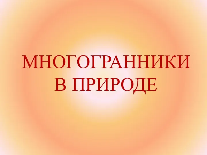 МНОГОГРАННИКИ В ПРИРОДЕ