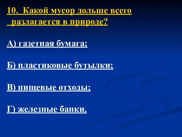 10. Какой мусор дольше всего разлагается в природе? А) газетная бумага;