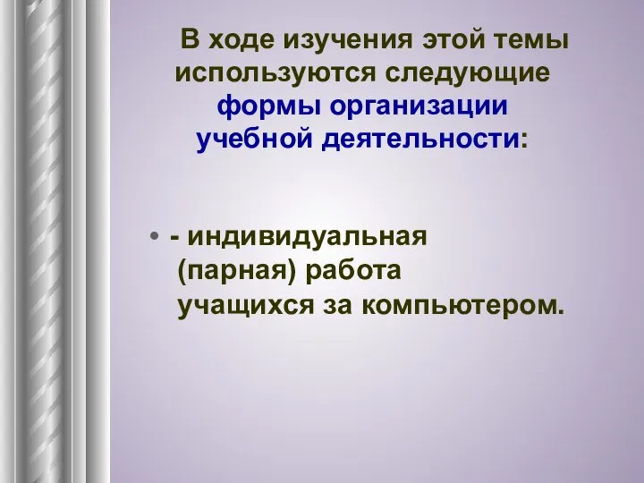 - индивидуальная (парная) работа учащихся за компьютером. В ходе изучения этой