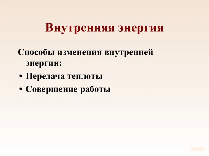 Внутренняя энергия Способы изменения внутренней энергии: Передача теплоты Совершение работы