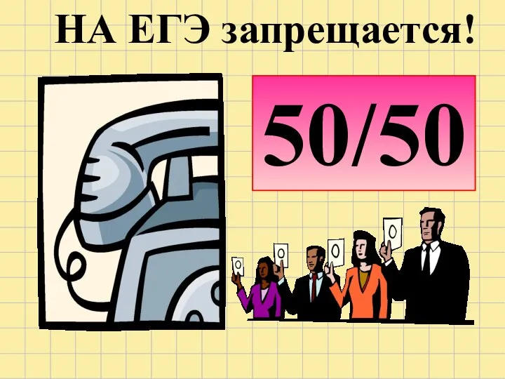 50/50 НА ЕГЭ запрещается!