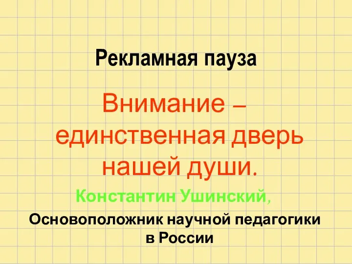 Рекламная пауза Внимание – единственная дверь нашей души. Константин Ушинский, Основоположник научной педагогики в России