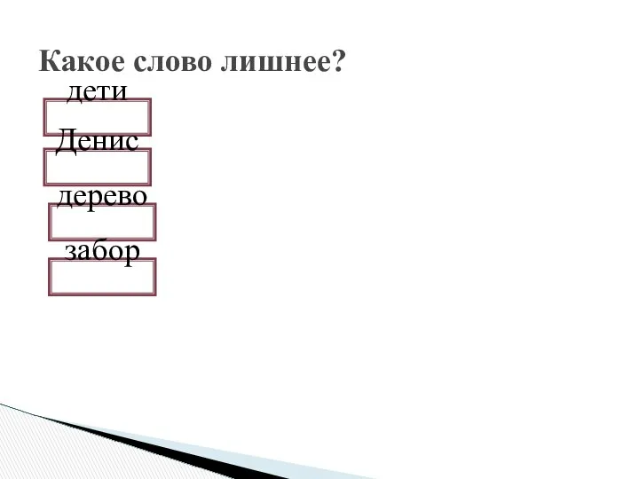 Какое слово лишнее? дети Денис дерево забор