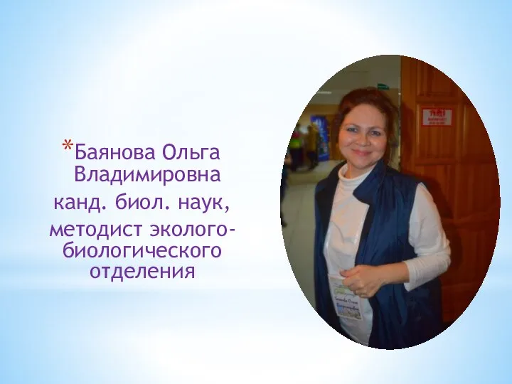 Баянова Ольга Владимировна канд. биол. наук, методист эколого-биологического отделения