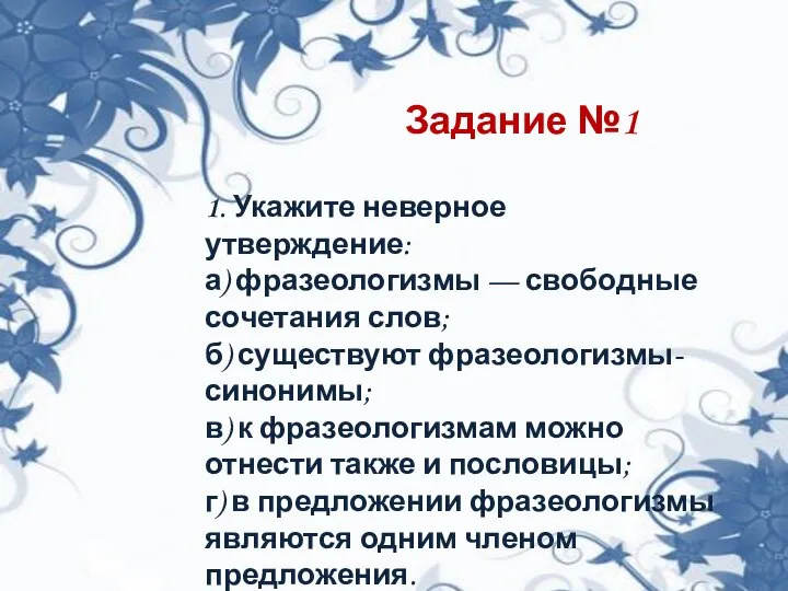 1. Укажите неверное утверждение: а) фразеологизмы — свободные сочетания слов; б)