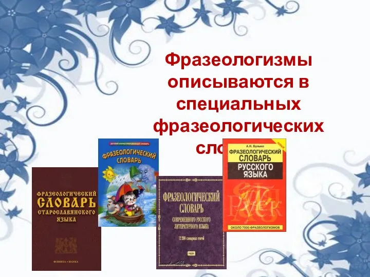 Фразеологизмы описываются в специальных фразеологических словарях