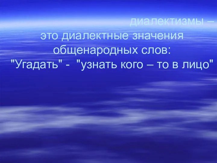 диалектизмы – это диалектные значения общенародных слов: "Угадать" - "узнать кого