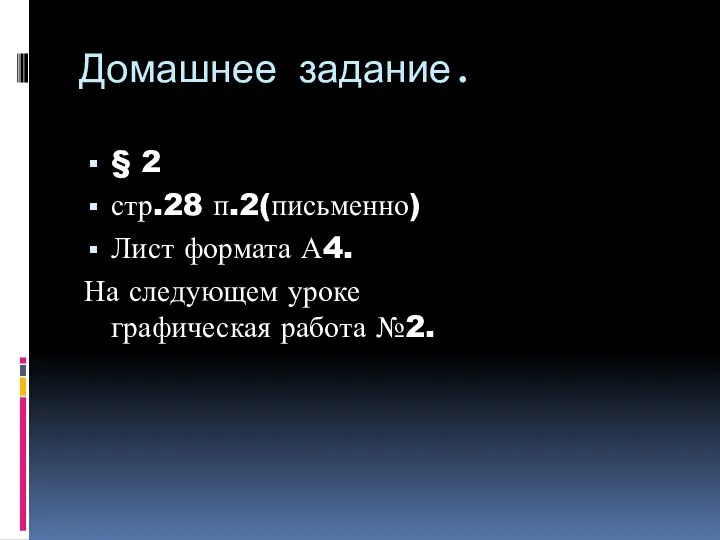 Домашнее задание. § 2 стр.28 п.2(письменно) Лист формата А4. На следующем уроке графическая работа №2.