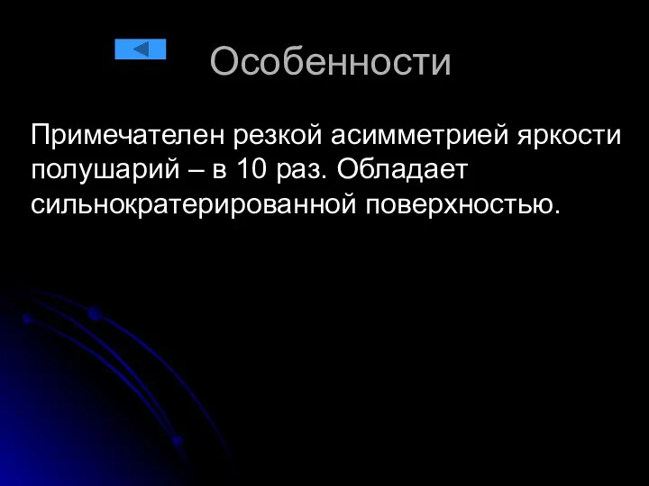 Особенности Примечателен резкой асимметрией яркости полушарий – в 10 раз. Обладает сильнократерированной поверхностью.