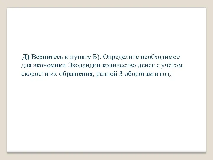 Д) Вернитесь к пункту Б). Определите необходимое для экономики Эколандии количество