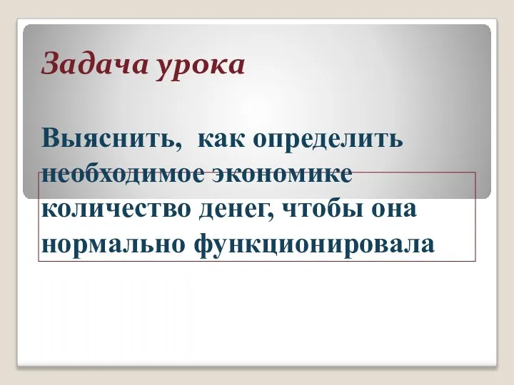 Задача урока Выяснить, как определить необходимое экономике количество денег, чтобы она нормально функционировала