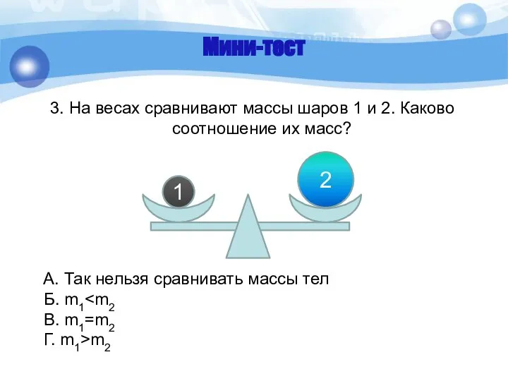 Мини-тест 3. На весах сравнивают массы шаров 1 и 2. Каково