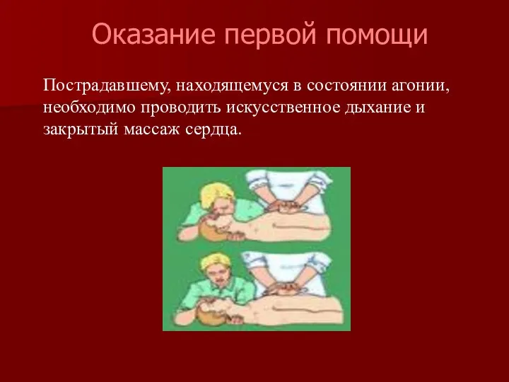 Пострадавшему, находящемуся в состоянии агонии, необходимо проводить искусственное дыхание и закрытый массаж сердца. Оказание первой помощи