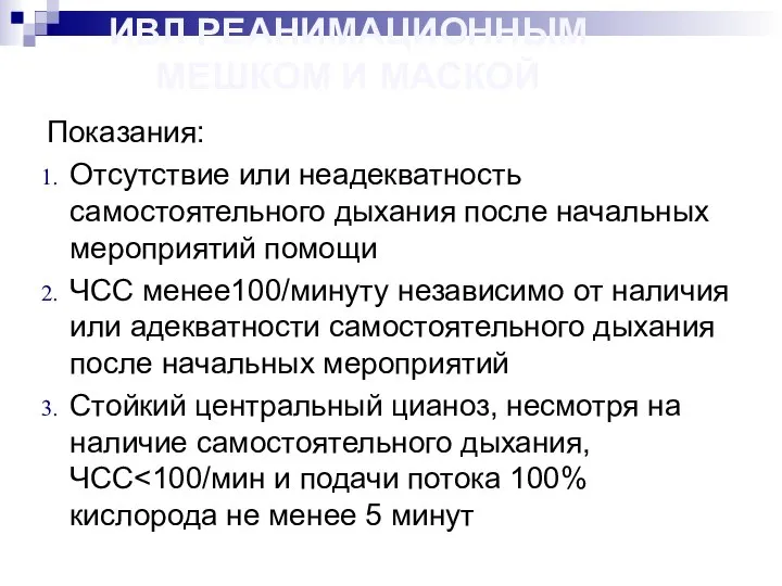 ИВЛ РЕАНИМАЦИОННЫМ МЕШКОМ И МАСКОЙ Показания: Отсутствие или неадекватность самостоятельного дыхания