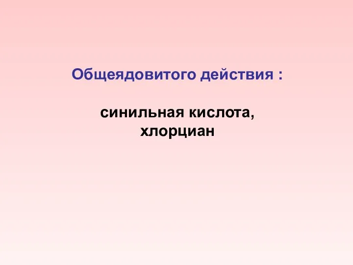 Общеядовитого действия : синильная кислота, хлорциан