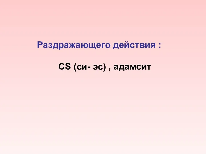 Раздражающего действия : CS (си- эс) , адамсит