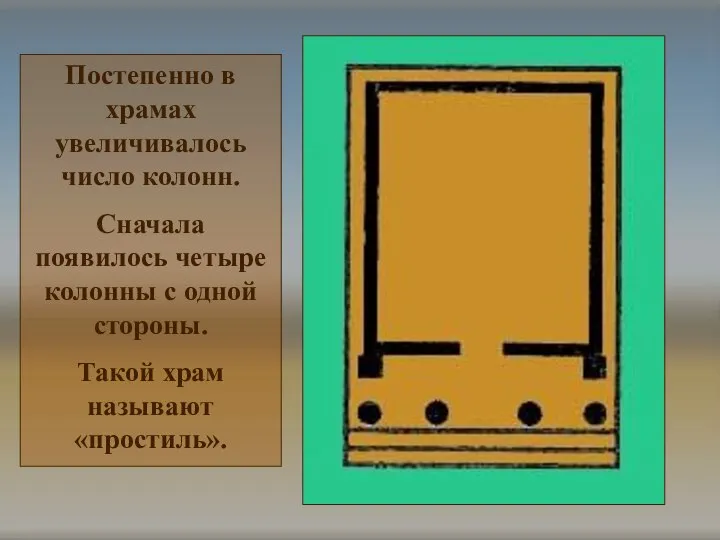 Постепенно в храмах увеличивалось число колонн. Сначала появилось четыре колонны с