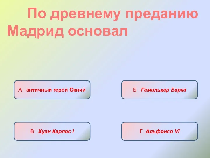 По древнему преданию Мадрид основал А античный герой Окний Б Гамилькар