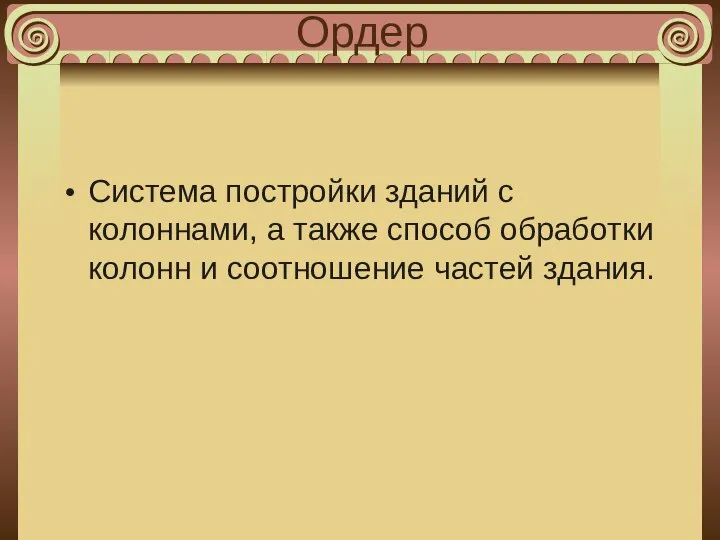 Ордер Система постройки зданий с колоннами, а также способ обработки колонн и соотношение частей здания.