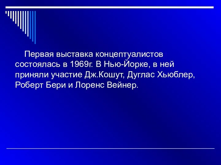 Первая выставка концептуалистов состоялась в 1969г. В Нью-Йорке, в ней приняли