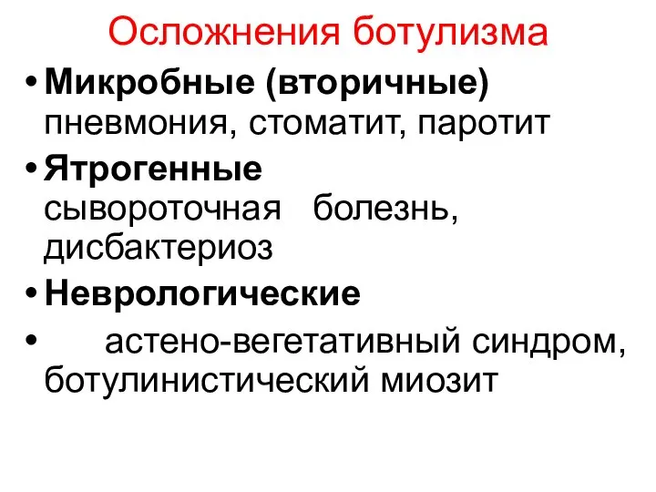 Осложнения ботулизма Микробные (вторичные) пневмония, стоматит, паротит Ятрогенные сывороточная болезнь, дисбактериоз Неврологические астено-вегетативный синдром, ботулинистический миозит